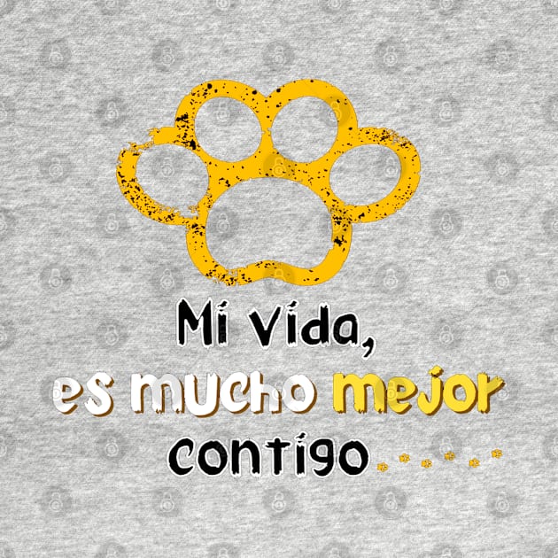 I love my pet! . Phrase in Spanish: My life is much better with you. by Rebeldía Pura